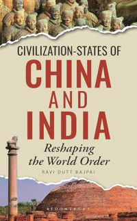 Ravi Dutt Bajpai — Civilization-States of China and India : Reshaping the World Order