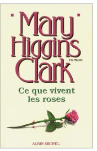 Mary Higgins Clark — Ce que vivent les roses