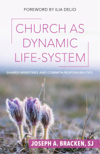 Bracken, Joseph, A.; & SJ — Church As Dynamic Life-System: Shared Ministries and Common Responsibilities