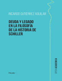 Ricardo Gutiérrez Aguilar [Gutiérrez Aguilar, Ricardo] — Deuda y legado en la filosofía de la Historia de Schiller