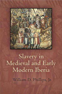 William D. Phillips Jr. — Slavery in Medieval and Early Modern Iberia (The Middle Ages Series)