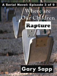 Gary Sapp — Rapture: Where are our Children (A Serial Novel) Episode 3 of 9