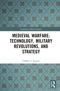 Clifford J. Rogers — Medieval Warfare: Technology, Military Revolutions, and Strategy