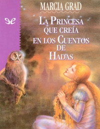 Marcia Grad — La Princesa Que Creía en Los Cuentos De Hadas