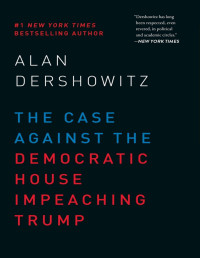 Alan Dershowitz — The Case Against the Democratic House Impeaching Trump