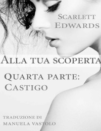 Scarlett Edwards — Alla tua scoperta 4: Castigo (Alla tua scoperta, #4) (Italian Edition)