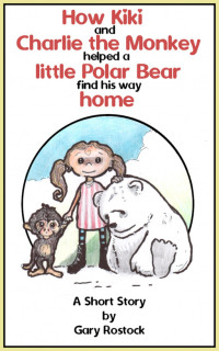 Gary Rostock — How Kiki and Charlie the Monkey Helped a Little Polar Bear Find His Way Home
