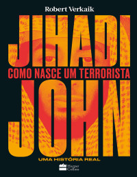 Robert Verkaik — Jihadi john - Como Nasce um Terrorista