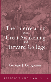 George J. Gatgounis; — The Interrelation of the Great Awakening and Harvard College