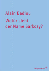 Alain Badiou; — Wofr steht der Name Sarkozy?