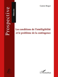 Gaston Berger; — Les conditions de l'intelligibilité et le problème de la contingence