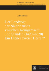 Ludek Brezina — Der Landvogt der Niederlausitz zwischen Königsmacht und Ständen (1460–1620)