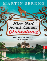 Sernko, Martin — Der Tod kennt keinen Ruhestand: Karl Kogler ermittelt am Wörthersee (Ein-Karl-Kogler-Krimi 1) (German Edition)