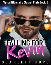 Scarlett Hope — Falling For Kevin: Alpha Billionaire Secret Club (Book 5)