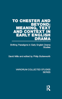 David Mills — To Chester and Beyond: Meaning, Text and Context in Early English Drama