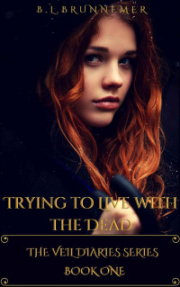B.L. Brunnemer — Trying To Live With The Dead (The Veil Diaries Series Book 1)