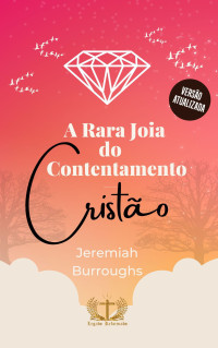 Jeremiah Burroughs — A rara joia do contentamento cristão