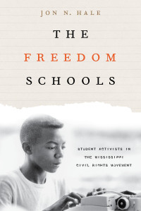 Jon N. Hale — The Freedom Schools: Student Activists in the Mississippi Civil Rights Movement