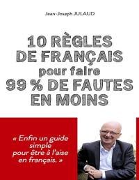 Jean-Joseph Julaud — 10 règles de français pour faire 99% de fautes en moins