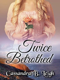 Cassandra B. Leigh — Twice Betrothed