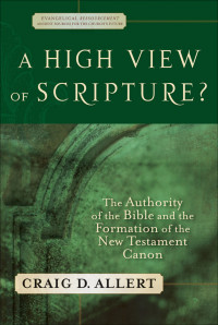 Allert, Craig D.; — A High View of Scripture? (Evangelical Ressourcement)