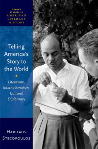 HARILAOS STECOPOULOS — Telling America’s Story to the World: Literature, Internationalism, Cultural Diplomacy