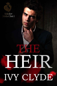 Ivy Clyde — The Heir: A Dark Mafia Romance (Sokolov Mafia Clan Book 1)