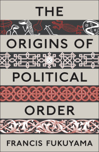 Francis Fukuyama — The Origins of Political Order