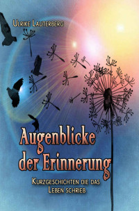Ulrike Lauterberg [Lauterberg, Ulrike] — Augenblicke der Erinnerung: Kurzgeschichten die das Leben schrieb (German Edition)