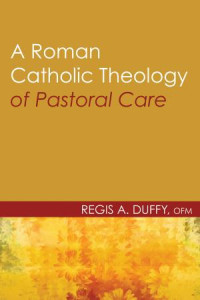 Regis A. Duffy OFM; — A Roman Catholic Theology of Pastoral Care