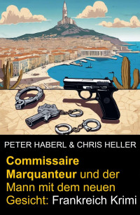 Peter Haberl & Chris Heller — Commissaire Marquanteur und der Mann mit dem neuen Gesicht: Frankreich Krimi