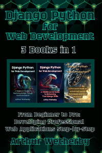 Wetherby, Arthur — Django Python for Web Development: 3 in 1 - " From Beginner to Pro: Developing Professional Web Applications Step-by-Step"