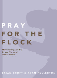 Brian Croft;Ryan Fullerton; — Pray for the Flock