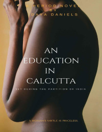 Daya Daniels [Daniels, Daya] — An Education in Calcutta: A Period Novel set during the Partition of India