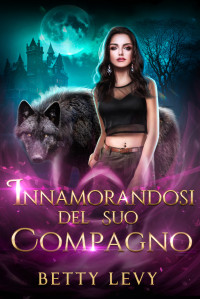 Levy, Betty — Innamorandosi del Suo Compagno : Una storia d'amore tra lupi mannari con compagno respinto (Italian Edition)