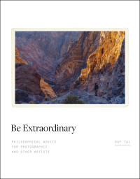 Guy Tal — Be Extraordinary. Philosophical Advice for Photographic and Other Artists