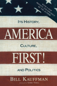 Bill Kauffman — America First! Its History, Culture, and Politics