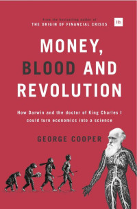 George Cooper — Money, Blood and Revolution: How Darwin and the doctor of King Charles I could turn economics into a science