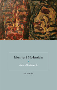 Aziz Al-Azmeh; — Islams and Modernities