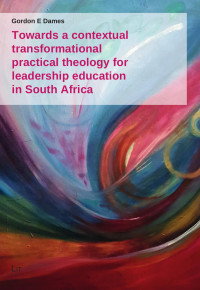 Gordon E Dames — Towards a contextual transformational practical theology for leadership education in South Africa