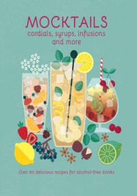 Ryland Peters & Small — Mocktails. Cordials, Syrups, Infusions and More