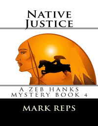 Mark Reps [Reps, Mark] — NATIVE JUSTICE (ZEB HANKS: SMALL TOWN SHERIFF BIG TIME TROUBLE Book 4)