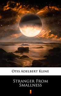 Otis Adelbert Kline — Stranger From Smallness
