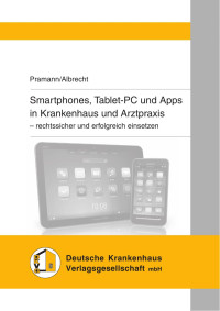 Oliver Pramann;Urs-Vito Albrecht — Smartphones, Tablet-PC und Apps in Krankenhaus und Arztpraxis