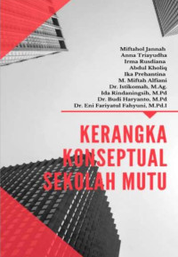 Miftahol Jannah, Anna Triayudha, Irma Rusdiana, Abdul Kholiq, Ika Prihantina, M. Miftah Alfiani, Dr. Istikomah, M.Ag., Ida Rindaningsih, M.Pd., Dr. Budi Haryanto, M.Pd., Dr. Eni Fariyatul Fahyuni, M.Pd.I. — Kerangka Konseptual Sekolah Mutu