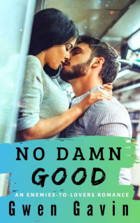 Gwen Gavin [Gavin, Gwen] — No Damn Good (Enemies-to-Lovers Contemporary Romance series)