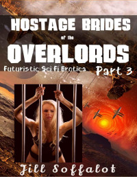 Jill Soffalot — Hostage Brides of the Overlords: Part 3: (Futuristic Sci Fi Erotica)