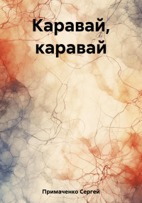 Сергей Алексеевич Примаченко — Каравай, каравай