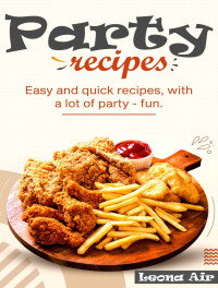 Leona Air — Party recipes: Easy and quick recipes, with a lot of party - fun