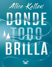 Kellen, Alice — Donde Todo Brilla